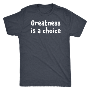 Greatness is a choice - Next Level Mens Triblend