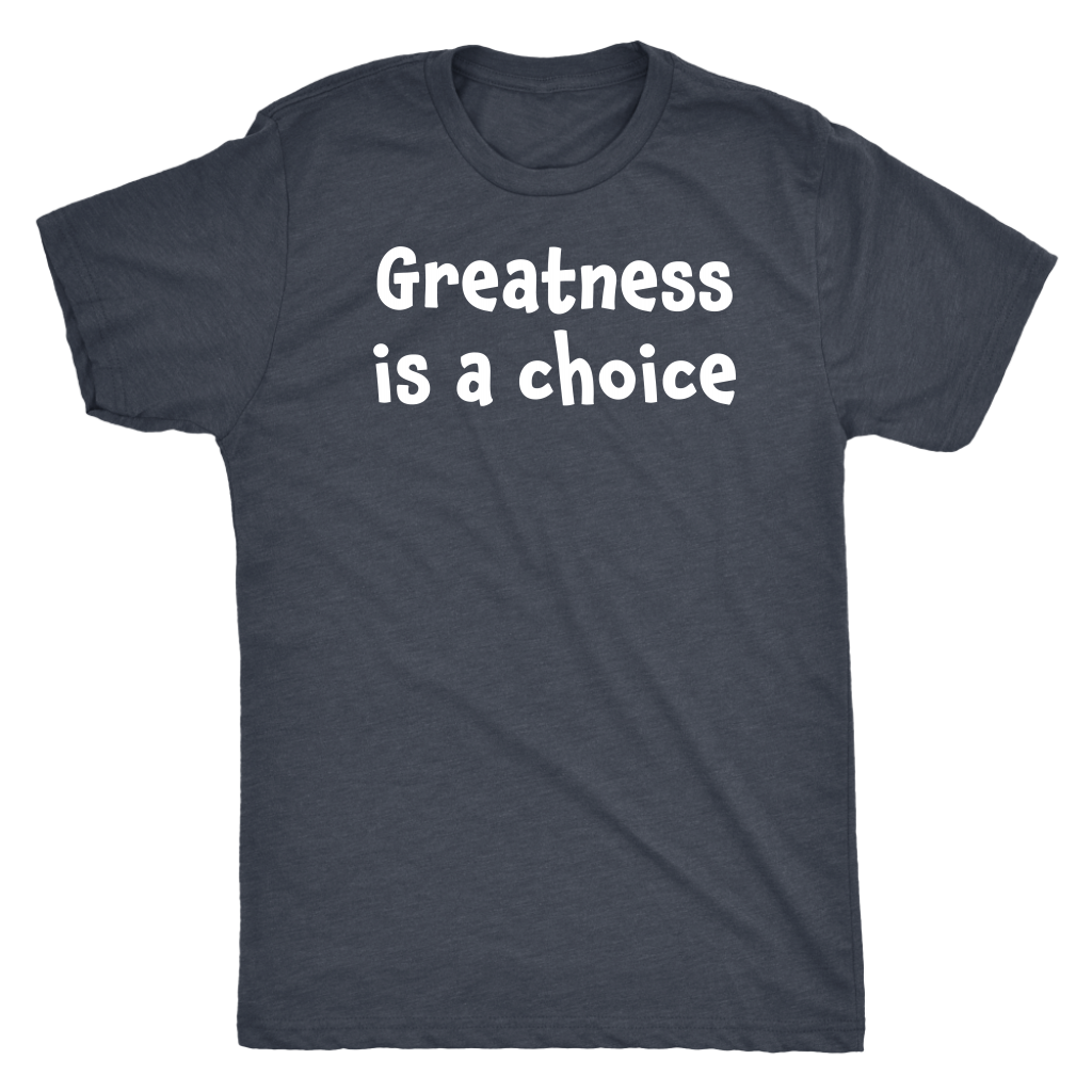 Greatness is a choice - Next Level Mens Triblend