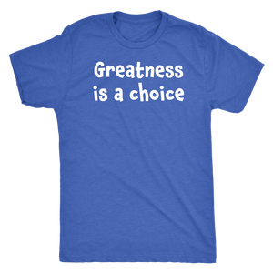 Greatness is a choice - Next Level Mens Triblend