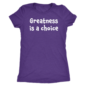 Greatness is a choice - Next Level Womens Triblend