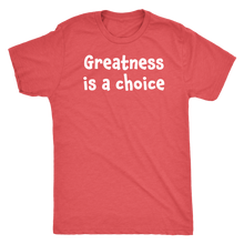 Greatness is a choice - Next Level Mens Triblend