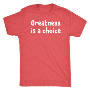 Greatness is a choice - Next Level Mens Triblend
