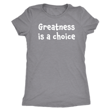 Greatness is a choice - Next Level Womens Triblend