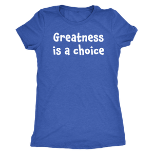 Greatness is a choice - Next Level Womens Triblend