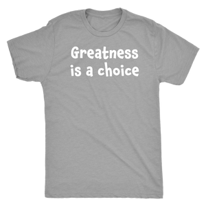 Greatness is a choice - Next Level Mens Triblend
