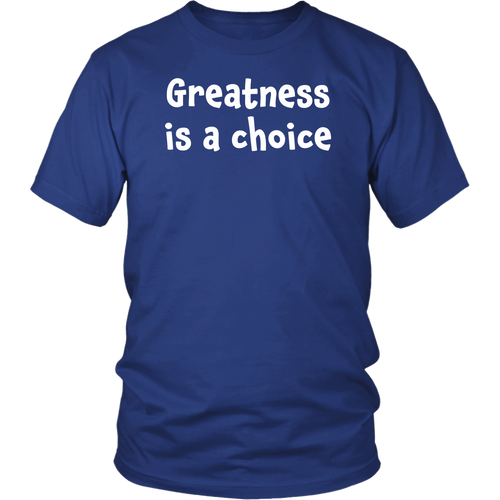 Greatness is a choice - District Unisex Shirt