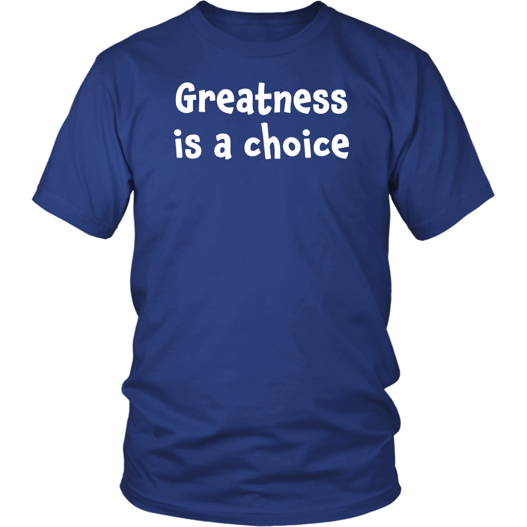 Greatness is a choice - District Unisex Shirt