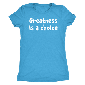 Greatness is a choice - Next Level Womens Triblend