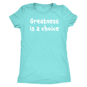 Greatness is a choice - Next Level Womens Triblend