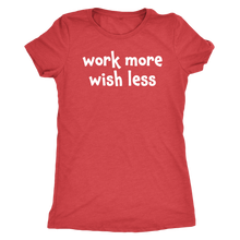 Work more wish less - Next Level Womens Triblend