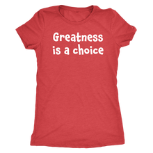 Greatness is a choice - Next Level Womens Triblend