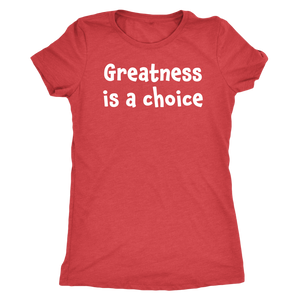 Greatness is a choice - Next Level Womens Triblend