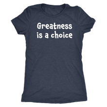 Greatness is a choice - Next Level Womens Triblend