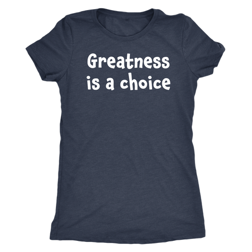 Greatness is a choice - Next Level Womens Triblend