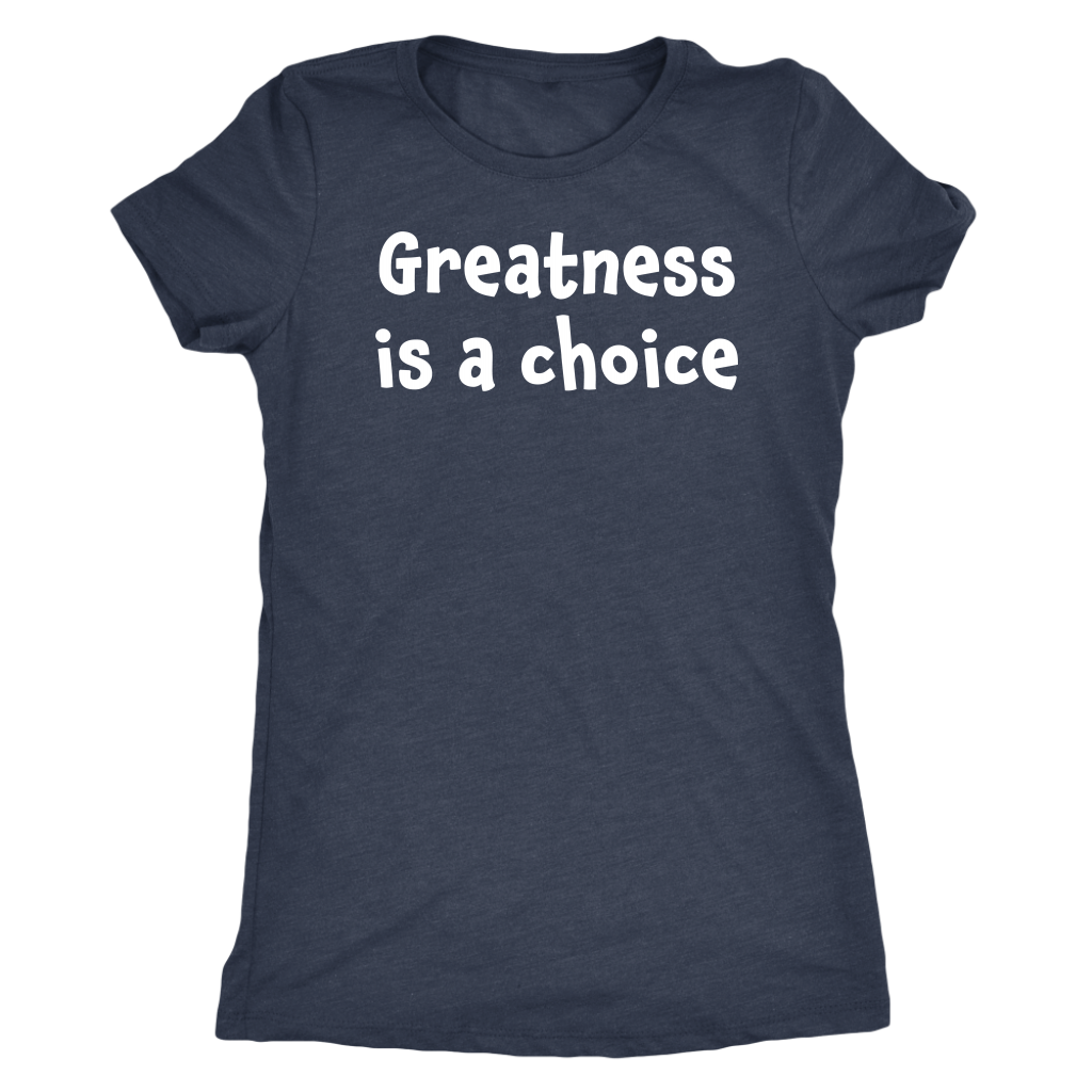 Greatness is a choice - Next Level Womens Triblend