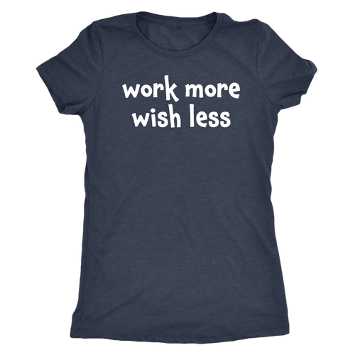 Work more wish less - Next Level Womens Triblend