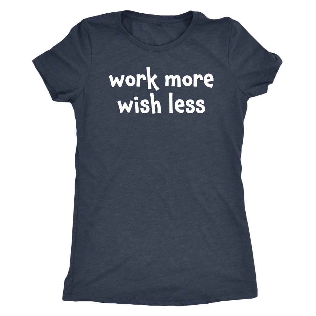 Work more wish less - Next Level Womens Triblend