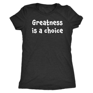 Greatness is a choice - Next Level Womens Triblend