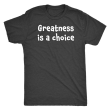Greatness is a choice - Next Level Mens Triblend
