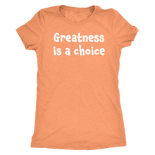 Greatness is a choice - Next Level Womens Triblend